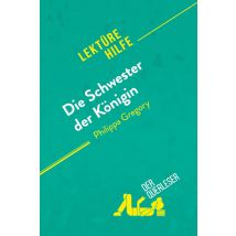 Die Schwester Der Konigin Von Philippa Gregory (lektürehilfe) : Detaillierte Zusammenfassung, Personenanalyse Und Interpretation