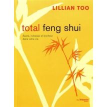 Total Feng Shui - Santé, Richesse Et Bonheur Dans Votre Vie