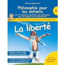 Philosophie Pour Les Enfants : La Liberté : Les 44 Meilleures Questions Pour Philosopher Avec Les Enfants