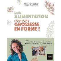 Mon Alimentation Pour Une Grossesse En Forme ! Tous Mes Secrets En Nutrition Du Désir De Conception Au Post-partum