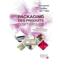 Packaging Des Produits Cosmétiques Tome 2 - Packaging Secondaire Et Industrialisation