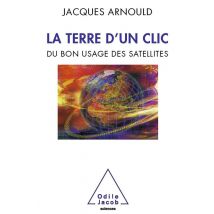 La Terre D&#x27;Un Clic - Du Bon Usage Des Satellites
