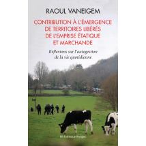 Contribution À L'Émergence Des Territoires Libérés De L'Emprise Étatique Et Marchande - Réflexions Sur L'Autogestion De La Vie Quotidienne
