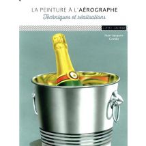 La Peinture À L'Aérographe - Techniques Et Réalisations