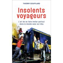 Insolents Voyageurs - L'Art De Se Faire Inviter Partout Dans Le Monde Avec Sa Tribu
