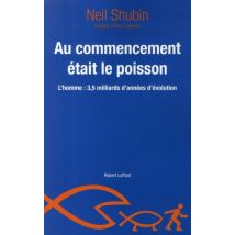 Au Commencement Était Le Poisson - L'Homme : 3,5 Milliards D'Années D'Évolution