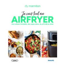Je Cuis Tout Au Airfryer : Une Cuisson Inratable, Des Repas Sains, Du P'Tit Déj Au Dîner
