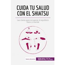 Cuida Tu Salud Con El Shiatsu : Las Claves Para Recuperar El Equilibrio Fisico Y Mental