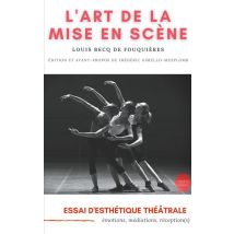 L'Art De La Mise En Scene : Essai D'Esthétique Théâtrale - Émotions, Médiations, Réception(s)