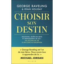 Choisir Son Destin : Discipline, Quête De Sens Et Dépassement De Soi : Les Leçons De Vie D'Un Coach D'Exception