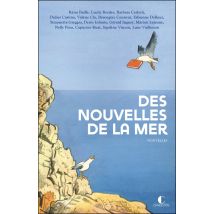 Des Nouvelles De La Mer : La Mer Vue Par 15 Auteurs Engagés Pour La Protection De L'Environnement
