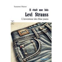 Il Était Une Fois Levi Strauss : L'Inventeur Des Blue Jeans