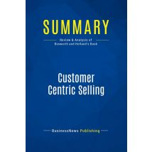 Summary: Customer Centric Selling : Review And Analysis Of Bosworth And Holland's Book