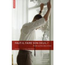 Faut-il Vraiment Faire Son Deuil ? - Perdre Un Être Cher Et Vivre