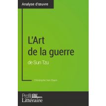 L'Art De La Guerre De Sun Tzu (analyse Approfondie) : Approfondissez Votre Lecture De Cette Oeuvre Avec Notre Profil Littéraire (résumé, Fiche De