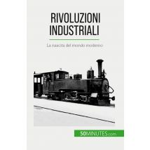 Rivoluzioni Industriali : La Nascita Del Mondo Moderno