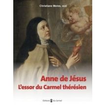 Anne De Jésus : L'Essor Du Carmel Thérésien