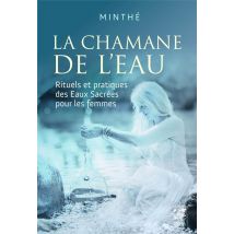 La Chamane De L'Eau : Rituels Et Pratiques Des Eaux Sacrées Pour Les Femmes