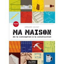 Ma Maison Tome 1 - De La Conception À La Construction
