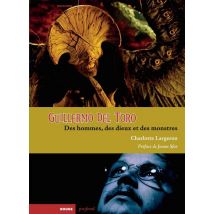 Guillermo Del Toro - Des Hommes, Des Dieux Et Des Monstres