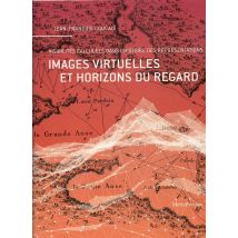 Images Virtuelles Et Horizons Du Regard - Visibilités Calculées Dans L'Histoire Des Représentations