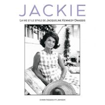Jackie : La Vie Et Le Style De Jacqueline Kennedy Onassis