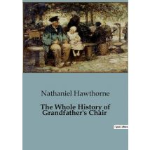 The Whole History Of Grandfather's Chair : The Journey Of A Historic Chair Through New England's Early Days