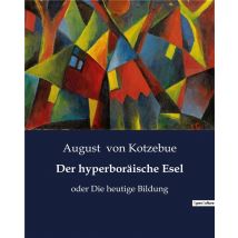 Der Hyperboräische Esel : Oder Die Heutige Bildung