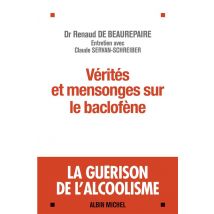 Vérités Et Mensonges Sur Le Baclofène - La Guérison De L?alcoolisme