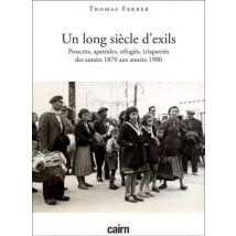 Un Long Siècle D'Exils : Proscrits, Évacués, Apatrides, Réfugiés, Expulsés, Déplacés, apatriés Des Années 1870 Aux Années 1980