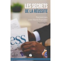 Les Secrets De La Réussite : Parcours Vers Votre Liberté Financière
