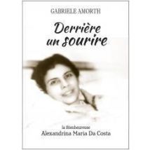 Derrière Un Sourire - La Bienheureuse Alexandrina Maria Da Costa