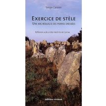 Exercice De Stèle - Une Achéologie Des Pierres Dréssées - Réflexion Autour Des Menhirs De Carnac