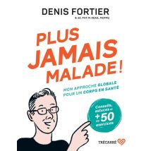 Plus Jamais Malade ! Mon Approche Globale Pour Un Corps En Santé
