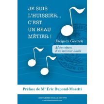 Je Suis L'Huissier ! C'Est Un Beau Métier... Mémoires D'Un Huissier Lillois