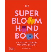 The Super Bloom Handbook : Maximum Flowers. Minimum Effort