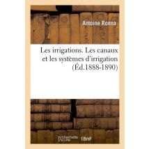 Les Irrigations. Les Canaux Et Les Systèmes D'Irrigation (éd.1888-1890)
