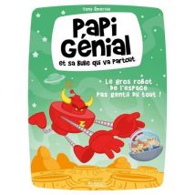 Papi Génial Et Sa Bulle Qui Va Partout Tome 1 : Le Gros Robot De L'Espace Pas Gentil Du Tout !