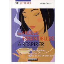 100 Réflexes : Les Huiles Essentielles À Respirer - Purifier La Maison, Se Soigner... - Toutes Les Clés Du Bien-être