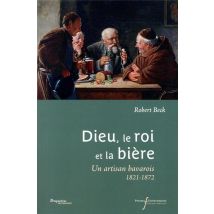 Dieu, Le Roi Et La Bière - Une Artisan Bavarois 1821-1872