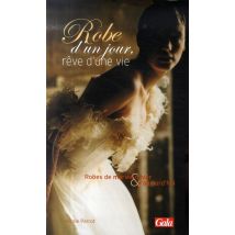 Robes D'Un Jour, Rêve D'Une Vie - Robes De Mariées D'Hier & D'Aujourd'hui