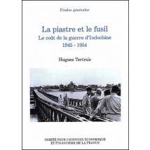 Le Piastre Et Le Fusil - Le Coût De La Guerre D'Indochine, 1945-1954
