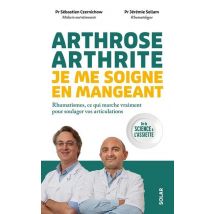 Arthrose, Arthrite : Je Me Soigne En Mangeant : Rhumatismes, Ce Qui Marche Vraiment Pour Soulager Vos Articulations