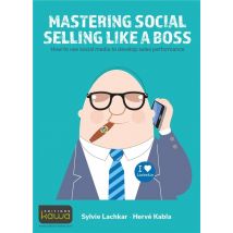 Mastering Social Selling Like A Boss - How To Use Social Media To Develop Sales Performance
