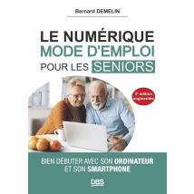 Le Numérique Mode D'Emploi Pour Les Seniors : Bien Débuter Avec Son Ordinateur Et Son Smartphone