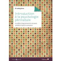 Introduction À La Psychologie Périnatale - Les Effets À Long Terme De La Vie Avant, Pendant Et Après La Naissance
