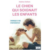 Le Chien Qui Soignait Les Enfants : Chroniques D'Une Cynothérapeute