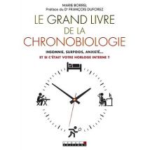 Le Grand Livre De La Chronobiologie - Insomnie, Surpoids, Anxiété... Et Si C'Était Votre Horloge Interne ?