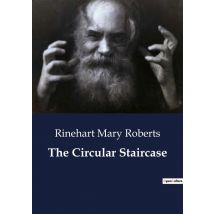 The Circular Staircase : A Tale Of Mystery And Intrigue In A Country House