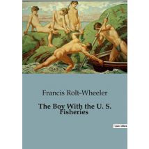 The Boy With The U. S. Fisheries : Adventures And Challenges In The World Of Whaling And Fisheries